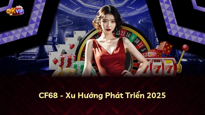 CF68 - Xu Hướng Phát Triển 2025