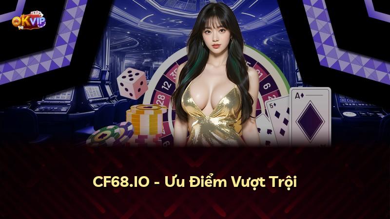 CF68.IO - Ưu Điểm Vượt Trội
