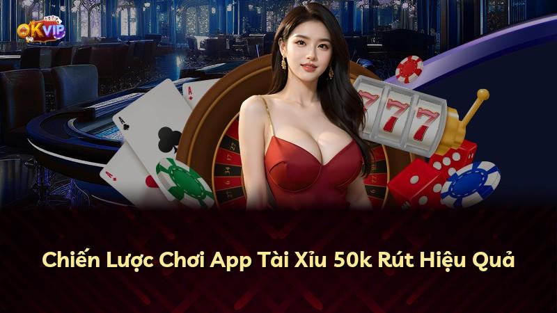 Chiến Lược Chơi App Tài Xỉu 50k Rút Hiệu Quả
