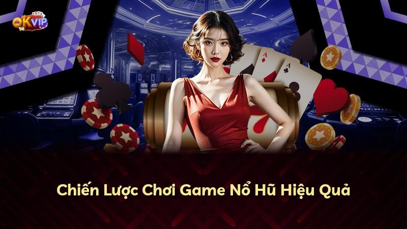 Chiến Lược Chơi Game Nổ Hũ Hiệu Quả