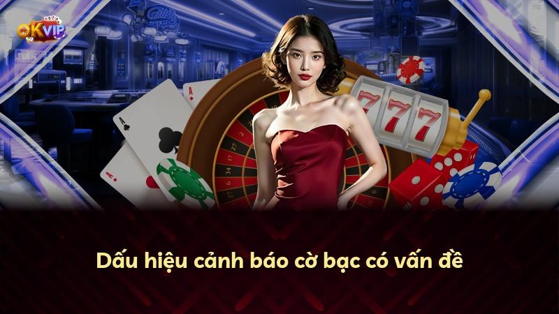 Dấu hiệu cảnh báo cờ bạc có vấn đề