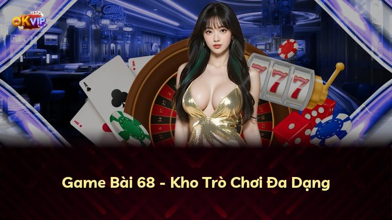 Game Bài 68 - Kho Trò Chơi Đa Dạng