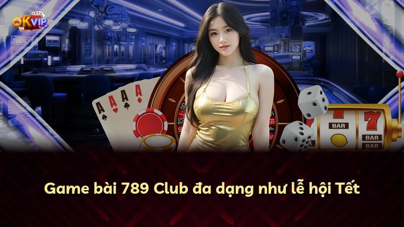 Game bài 789 Club đa dạng như lễ hội Tết