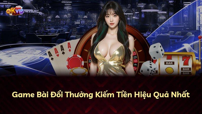 Game Bài Đổi Thưởng Kiếm Tiền Hiệu Quả Nhất