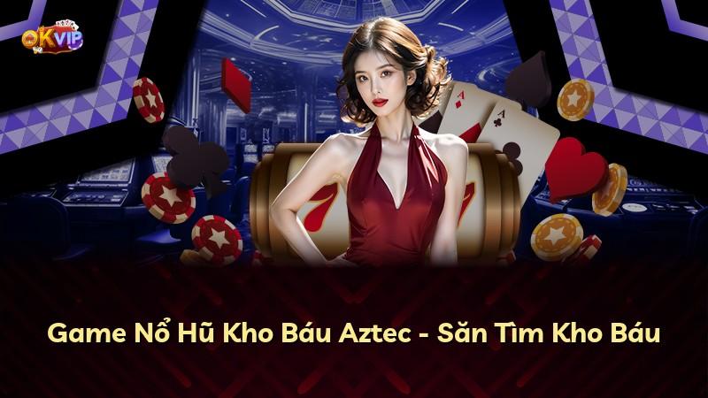Game Nổ Hũ Kho Báu Aztec - Săn Tìm Kho Báu