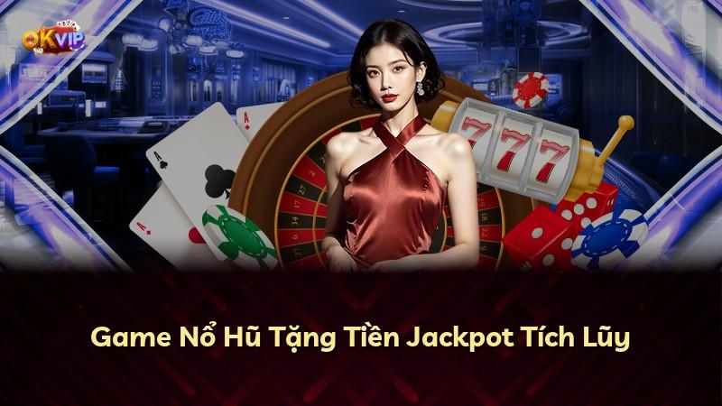 Game Nổ Hũ Tặng Tiền Jackpot Tích Lũy