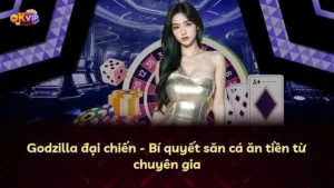 Godzilla đại chiến – Bí quyết săn cá ăn tiền từ chuyên gia