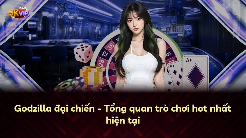 Godzilla đại chiến - Tổng quan trò chơi hot nhất hiện tại