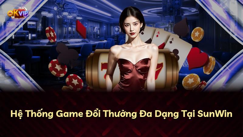 Hệ Thống Game Đổi Thưởng Đa Dạng Tại SunWin