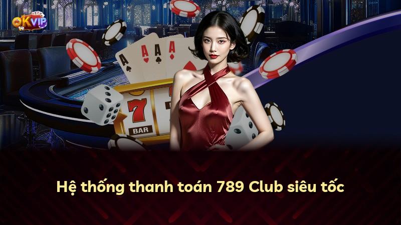 Hệ thống thanh toán 789 Club siêu tốc