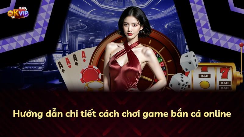 Hướng dẫn chi tiết cách chơi game bắn cá online