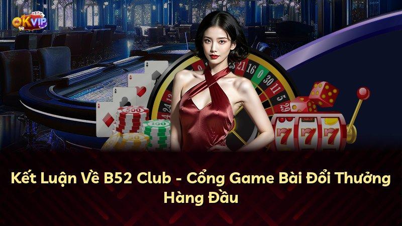 Kết Luận Về B52 Club - Cổng Game Bài Đổi Thưởng Hàng Đầu