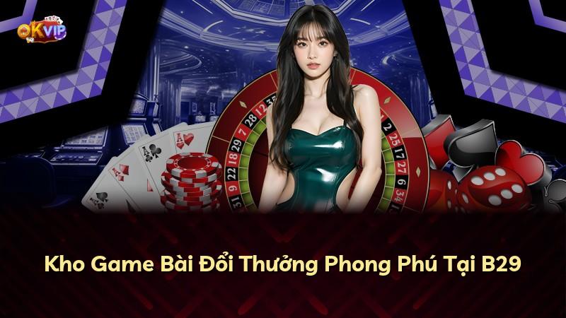 Kho Game Bài Đổi Thưởng Phong Phú Tại B29