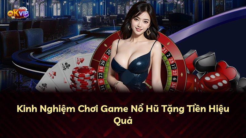 Kinh Nghiệm Chơi Game Nổ Hũ Tặng Tiền Hiệu Quả