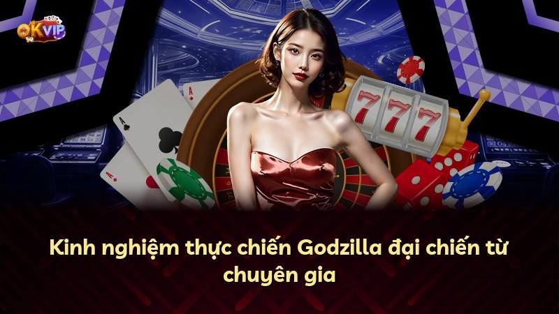 Kinh nghiệm thực chiến Godzilla đại chiến từ chuyên gia