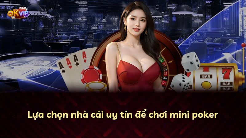 Lựa chọn nhà cái uy tín để chơi mini poker