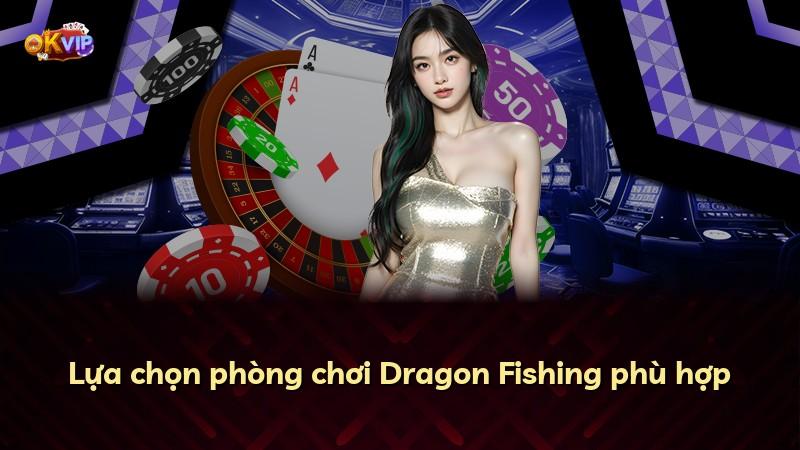 Lựa chọn phòng chơi Dragon Fishing phù hợp
