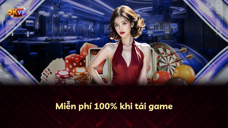 Miễn phí 100% khi tải game