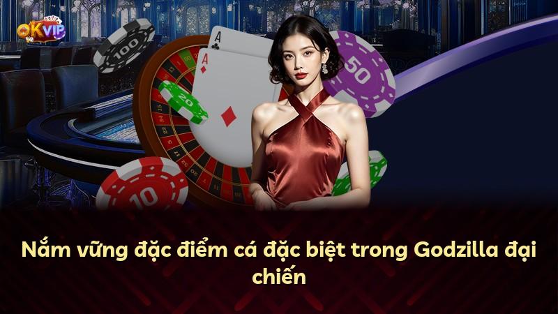 Nắm vững đặc điểm cá đặc biệt trong Godzilla đại chiến