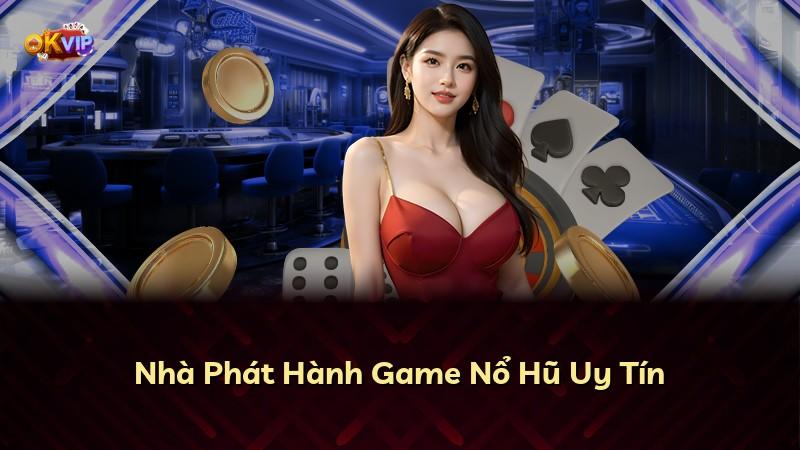Nhà Phát Hành Game Nổ Hũ Uy Tín