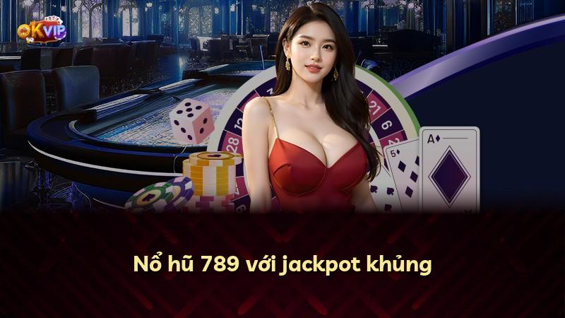 Nổ hũ 789 với jackpot khủng