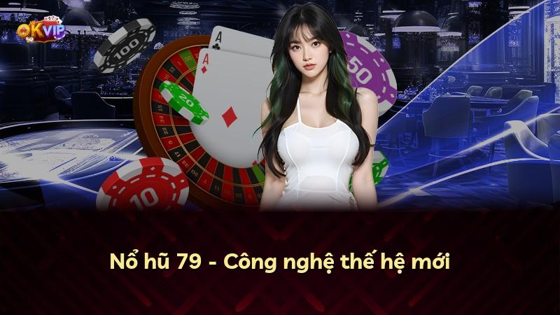 Nổ hũ 79 - Công nghệ thế hệ mới