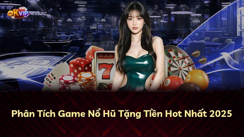 Phân Tích Game Nổ Hũ Tặng Tiền Hot Nhất 2025