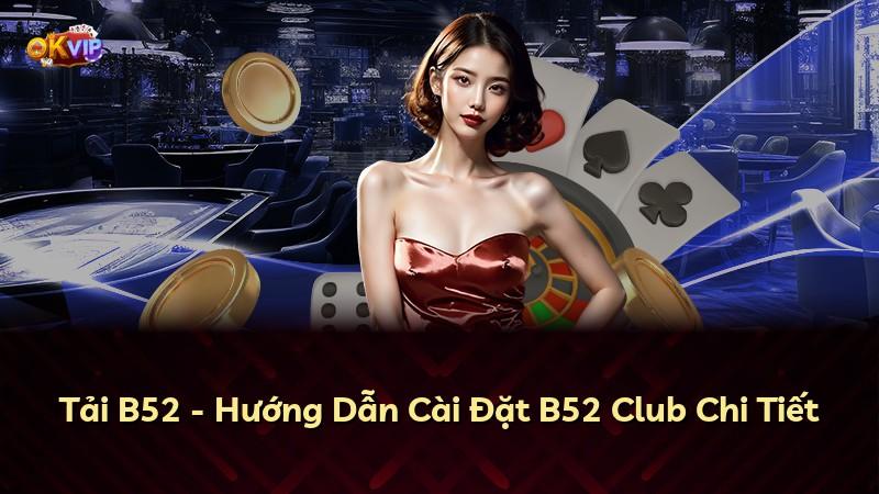 Tải B52 - Hướng Dẫn Cài Đặt B52 Club Chi Tiết