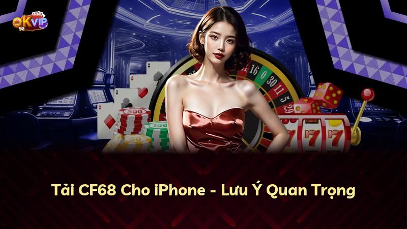 Tải CF68 Cho iPhone - Lưu Ý Quan Trọng