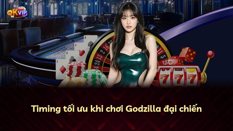 Timing tối ưu khi chơi Godzilla đại chiến