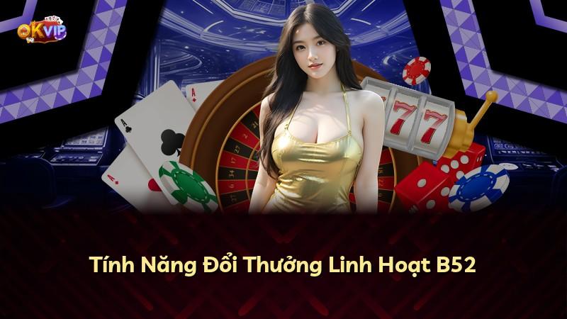 Tính Năng Đổi Thưởng Linh Hoạt B52