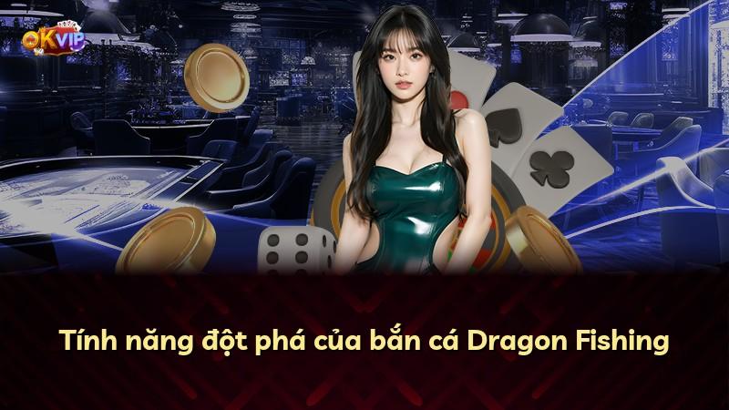 Tính năng đột phá của bắn cá Dragon Fishing