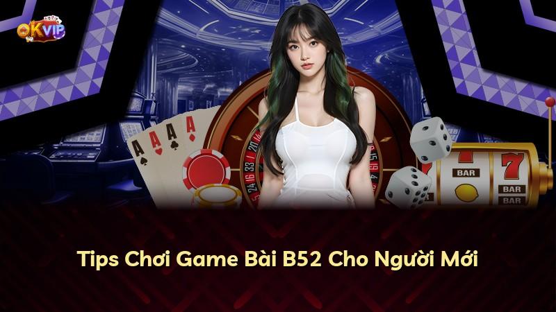 Tips Chơi Game Bài B52 Cho Người Mới