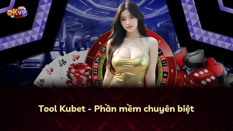 Tool Kubet - Phần mềm chuyên biệt