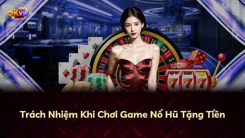 Trách Nhiệm Khi Chơi Game Nổ Hũ Tặng Tiền