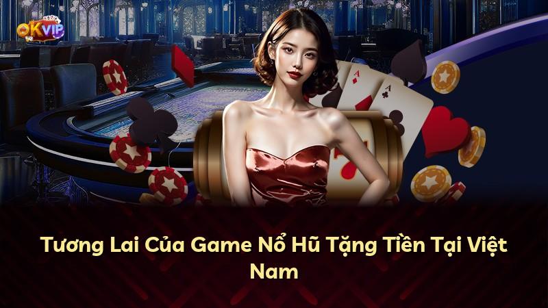 Tương Lai Của Game Nổ Hũ Tặng Tiền Tại Việt Nam