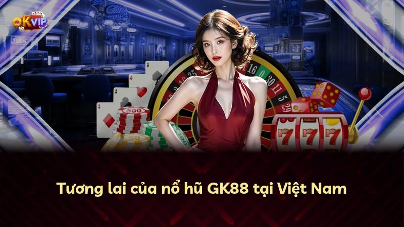 Tương lai của nổ hũ GK88 tại Việt Nam