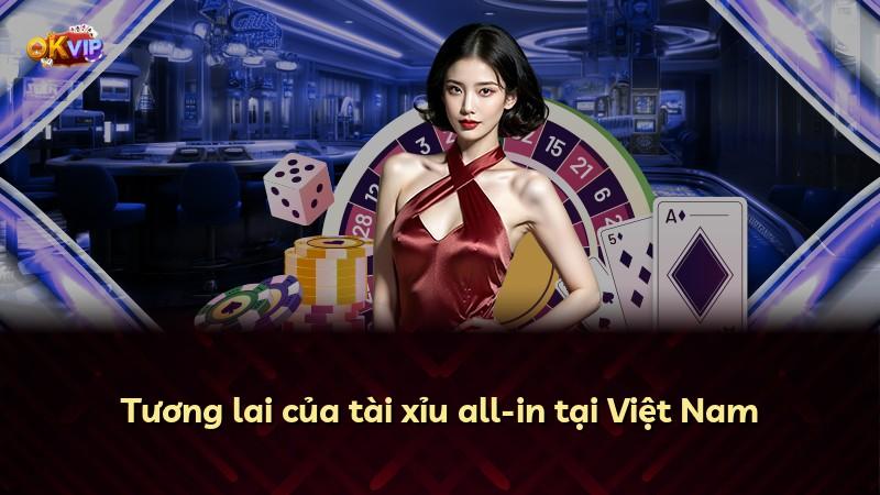 Tương lai của tài xỉu all-in tại Việt Nam