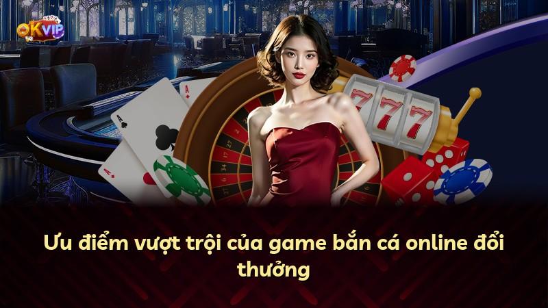 Ưu điểm vượt trội của game bắn cá online đổi thưởng