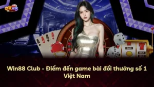 Win88 Club – Điểm đến game bài đổi thưởng số 1 Việt Nam