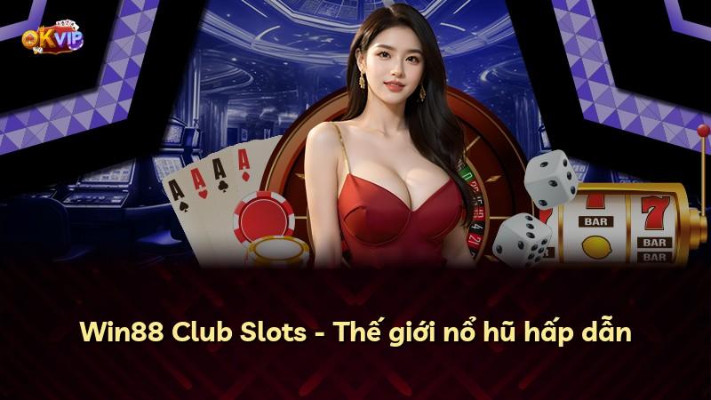 Win88 Club Slots - Thế giới nổ hũ hấp dẫn