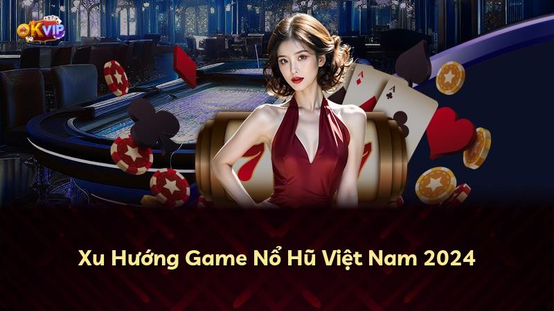 Xu Hướng Game Nổ Hũ Việt Nam 2024